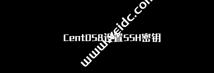 CentOS8设置SSH密钥实现SSH密钥远程登录教程-国外主机测评