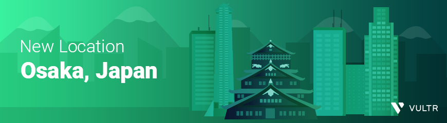 Vultr：新增大阪机房，全球第30个数据中心，日本第二个、亚洲第七个数据中心-国外主机测评